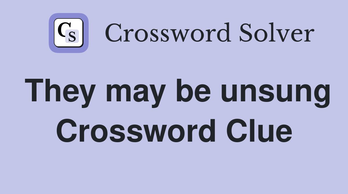 They may be unsung Crossword Clue