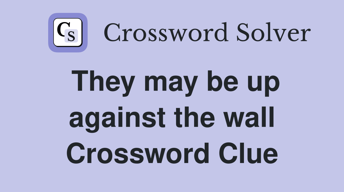 They may be up against the wall Crossword Clue