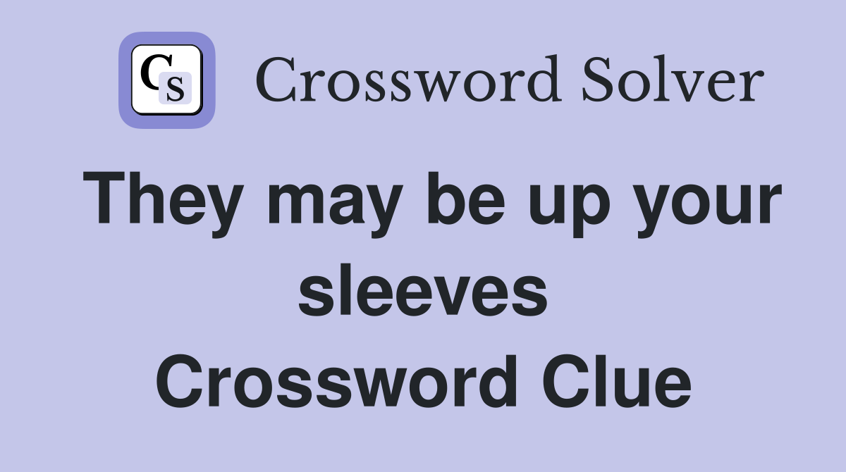 They may be up your sleeves Crossword Clue
