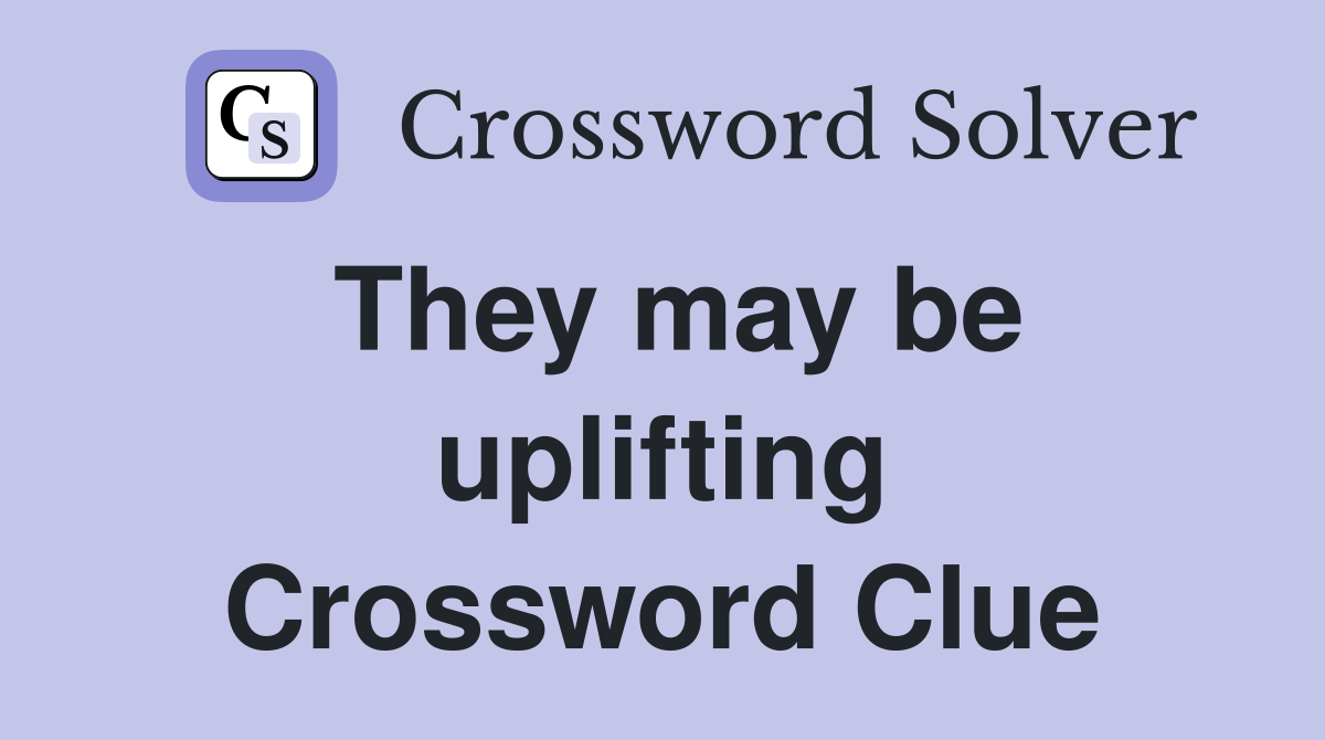 They may be uplifting Crossword Clue