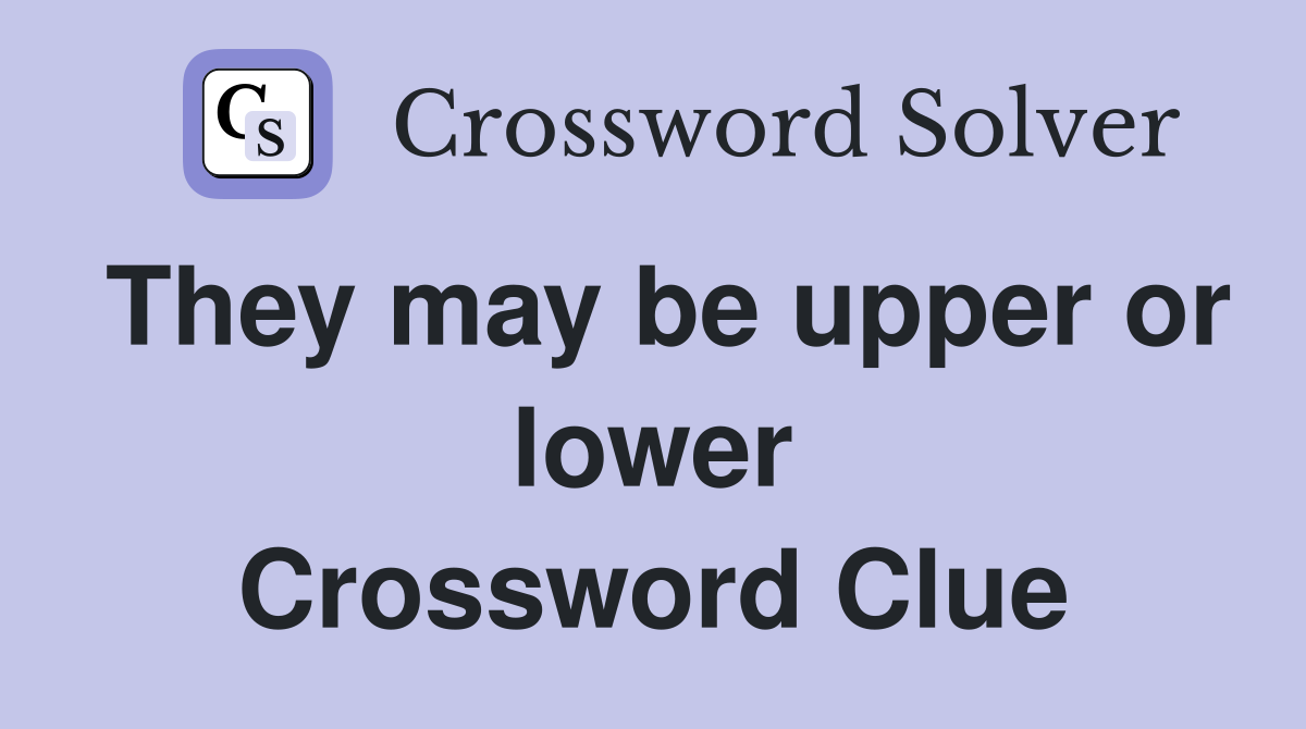 They may be upper or lower Crossword Clue