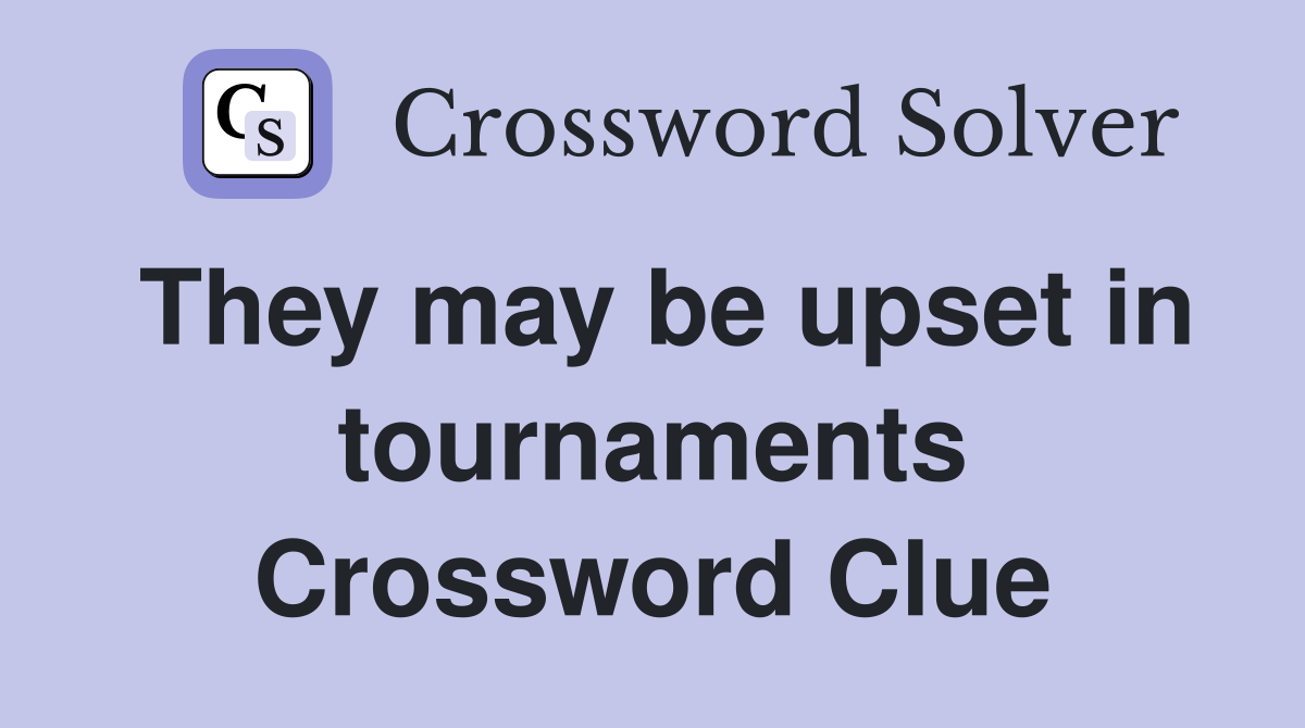 They may be upset in tournaments Crossword Clue