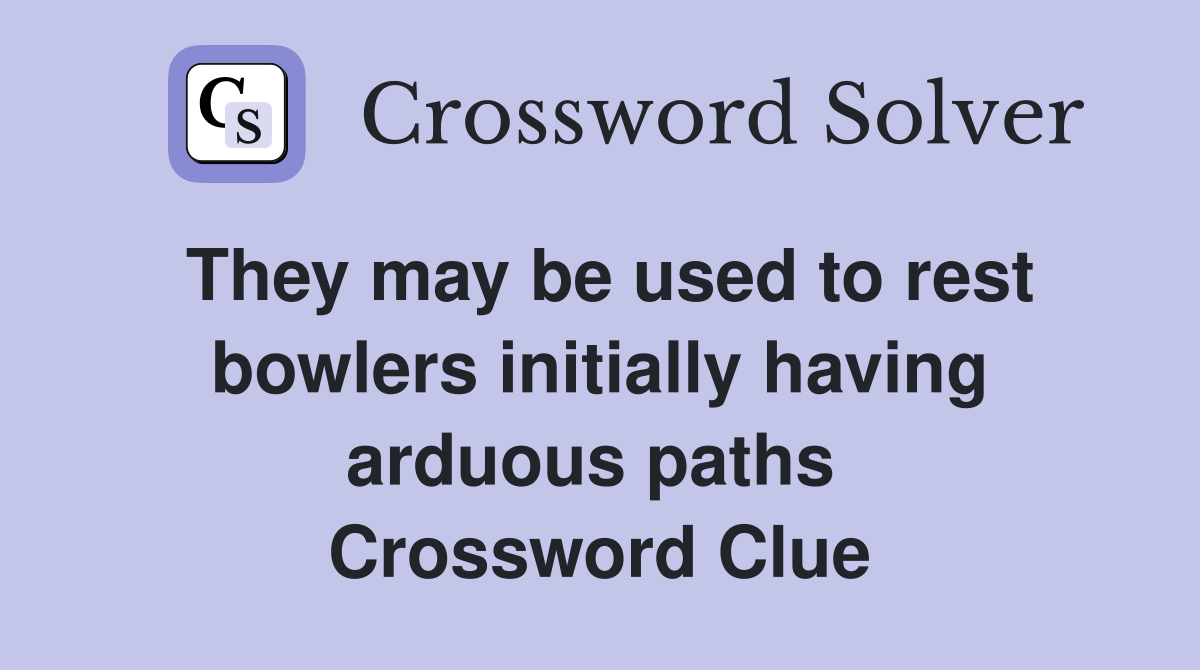They may be used to rest bowlers initially having arduous paths  Crossword Clue