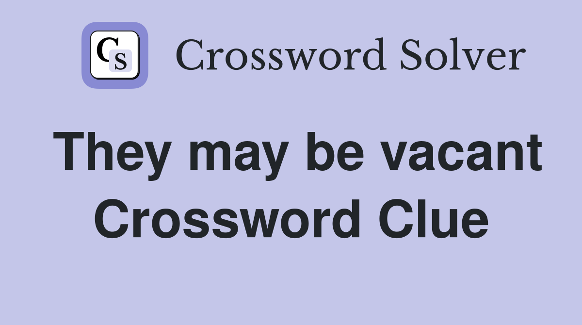 They may be vacant Crossword Clue