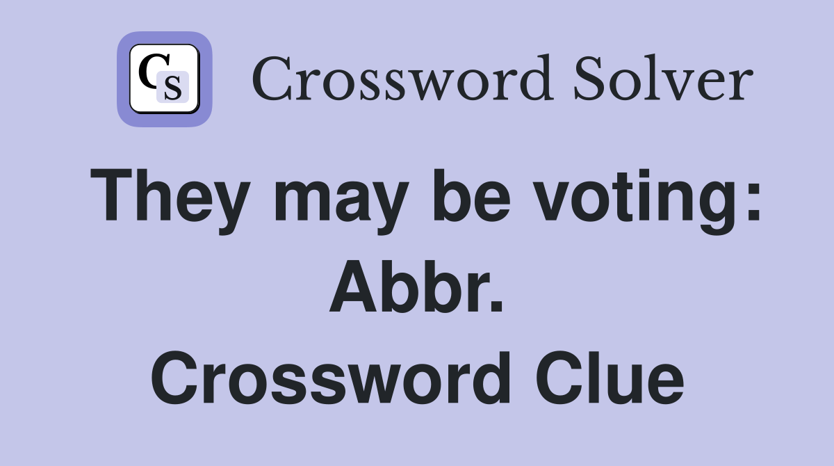 They may be voting: Abbr. Crossword Clue