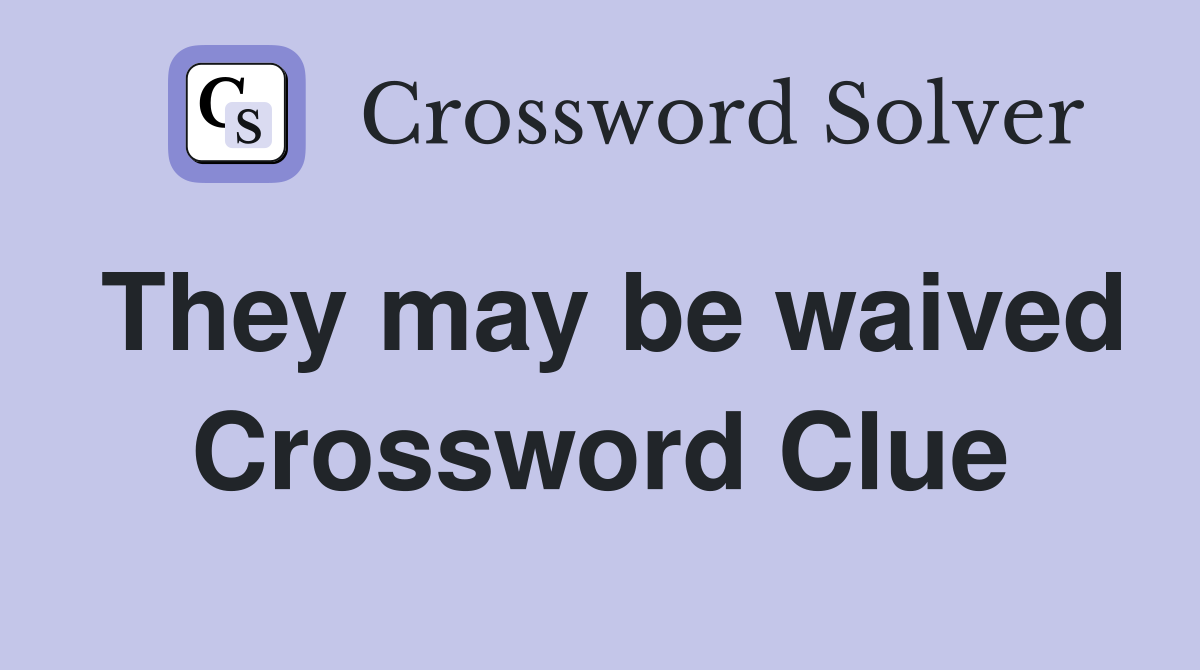 They may be waived Crossword Clue