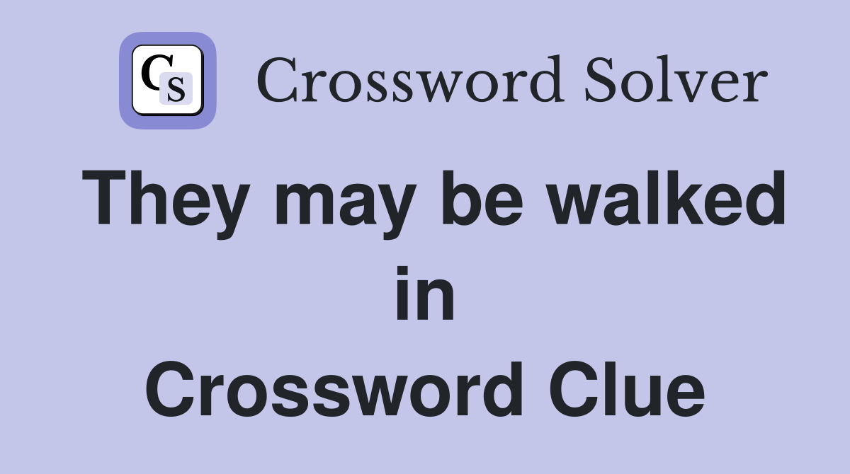 They may be walked in Crossword Clue