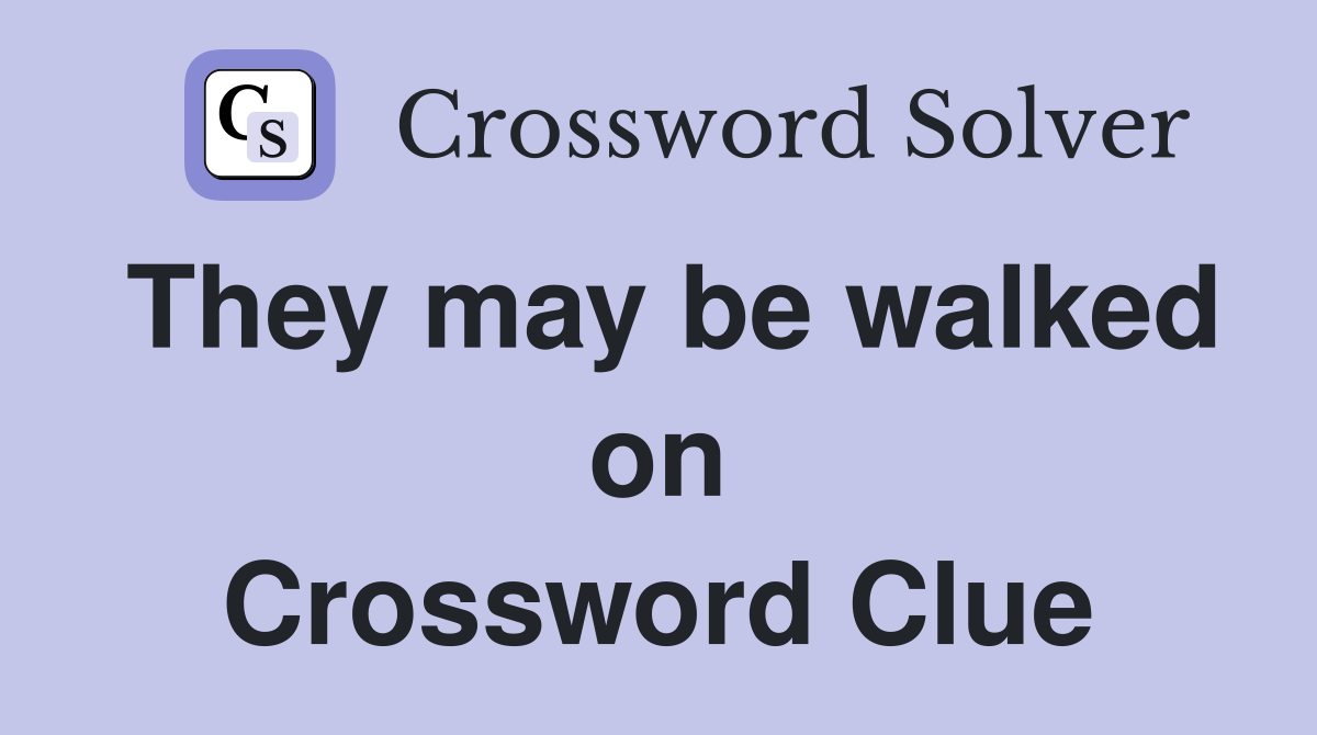 They may be walked on Crossword Clue