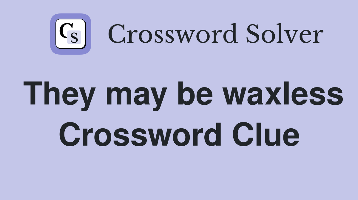 They may be waxless Crossword Clue