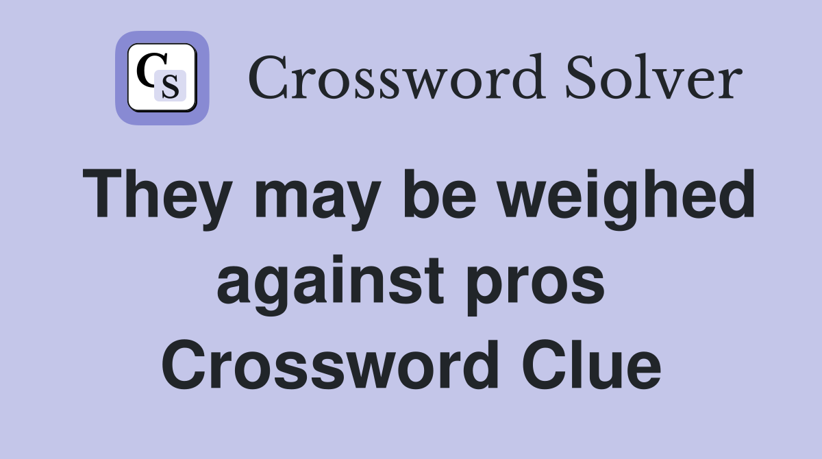 They may be weighed against pros Crossword Clue