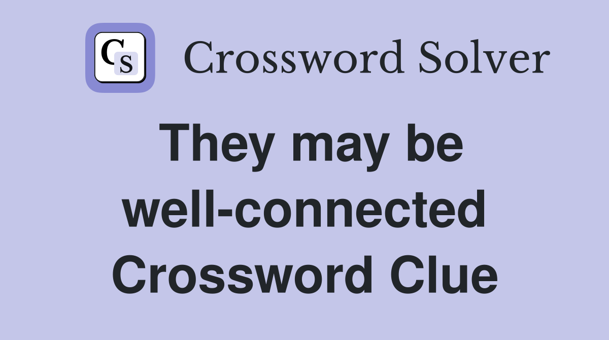 They may be well-connected Crossword Clue