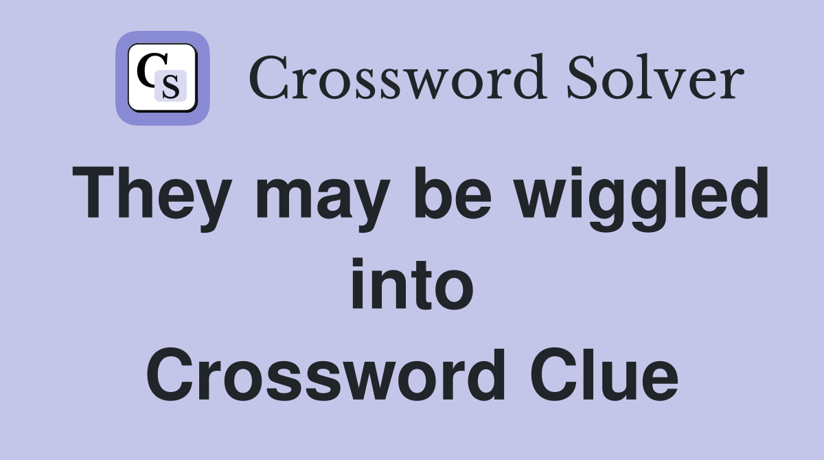 They may be wiggled into Crossword Clue