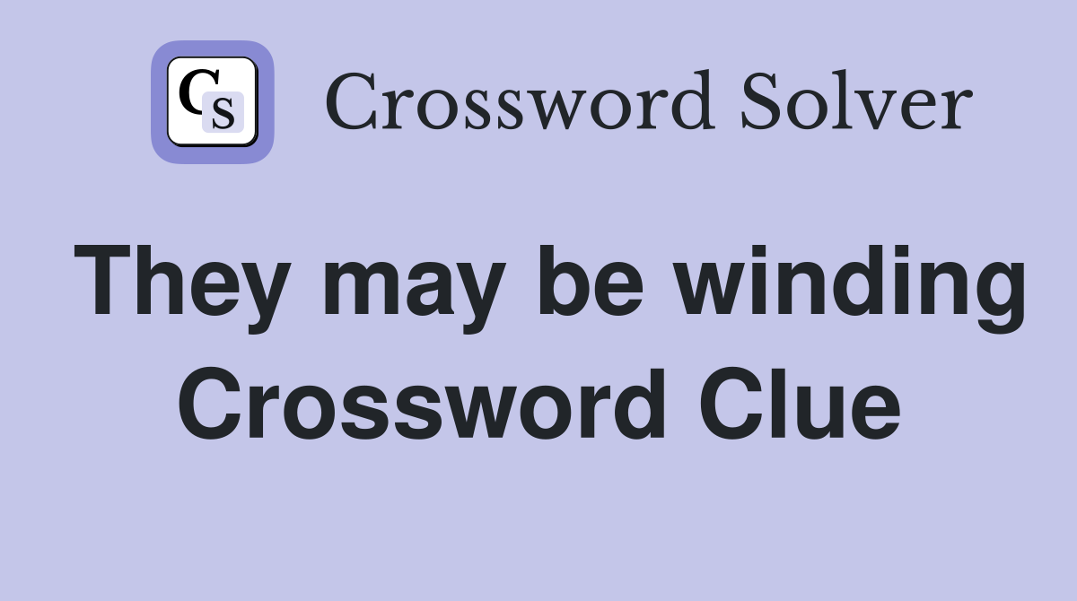 They may be winding Crossword Clue