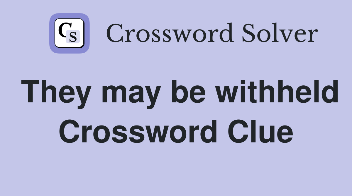 They may be withheld Crossword Clue