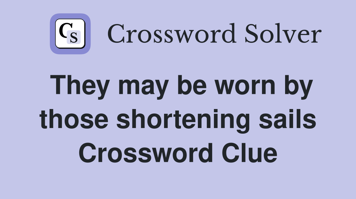 They may be worn by those shortening sails Crossword Clue