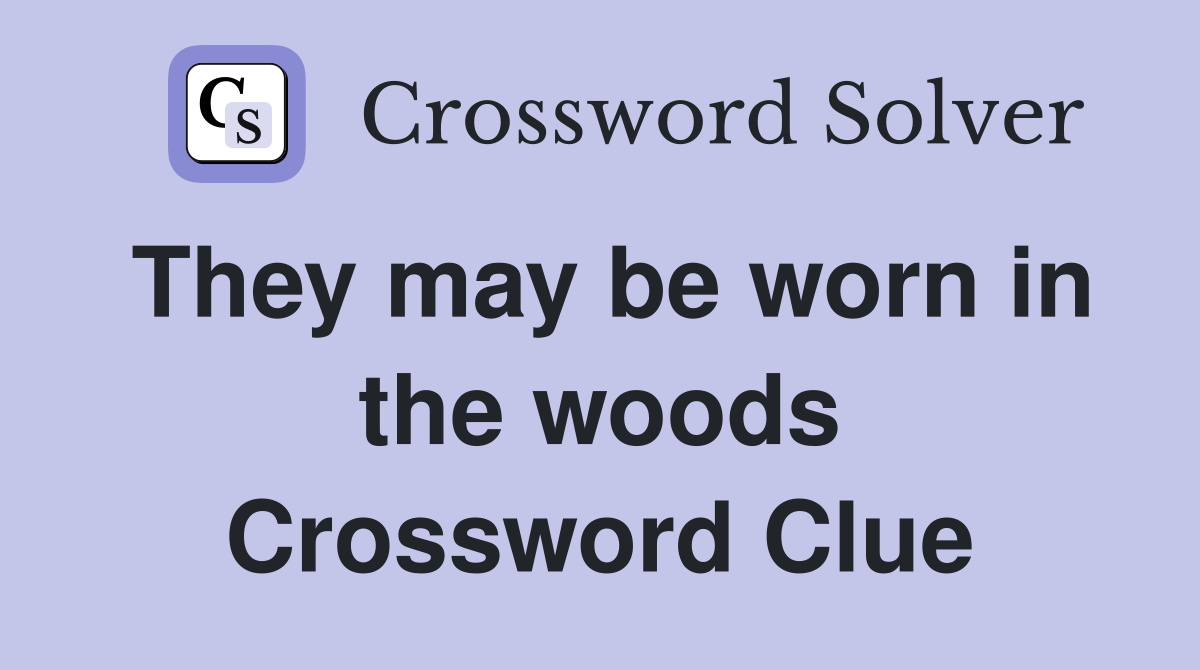 They may be worn in the woods Crossword Clue