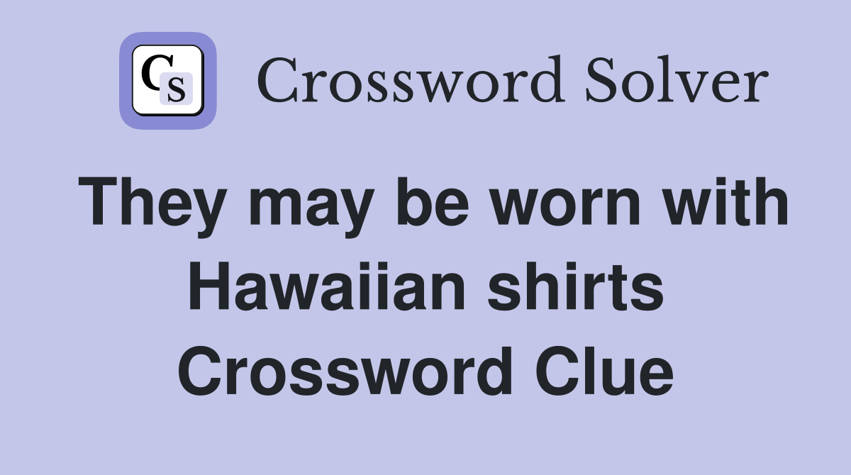 They may be worn with Hawaiian shirts Crossword Clue