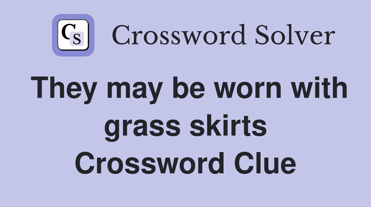 They may be worn with grass skirts Crossword Clue