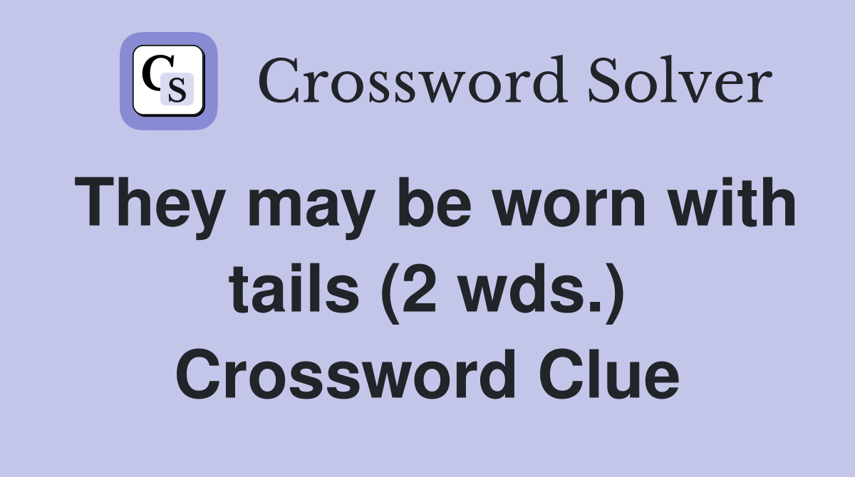 They may be worn with tails (2 wds.) Crossword Clue