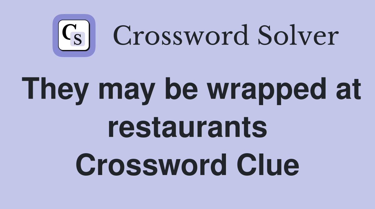 They may be wrapped at restaurants Crossword Clue