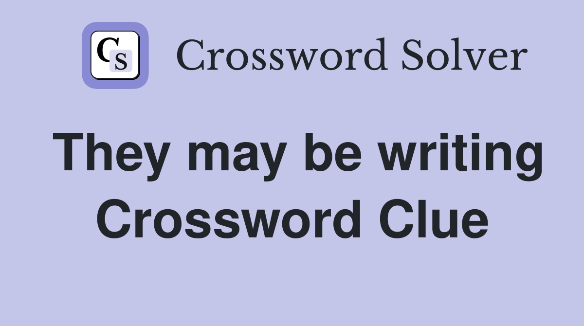 They may be writing Crossword Clue