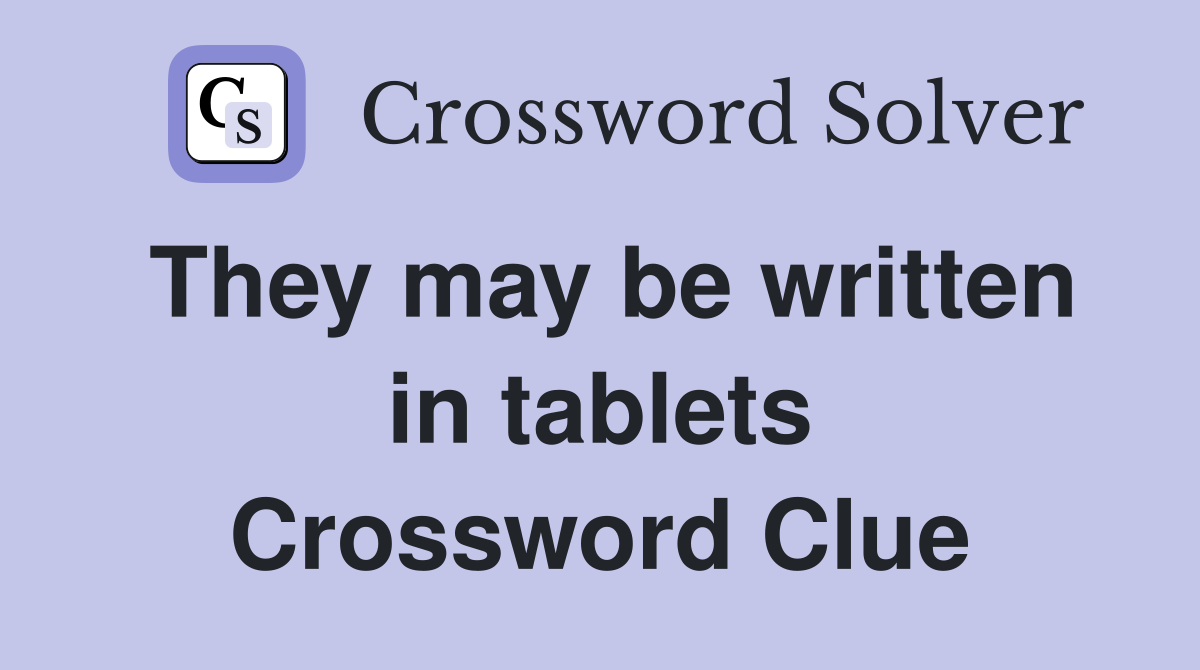 They may be written in tablets Crossword Clue