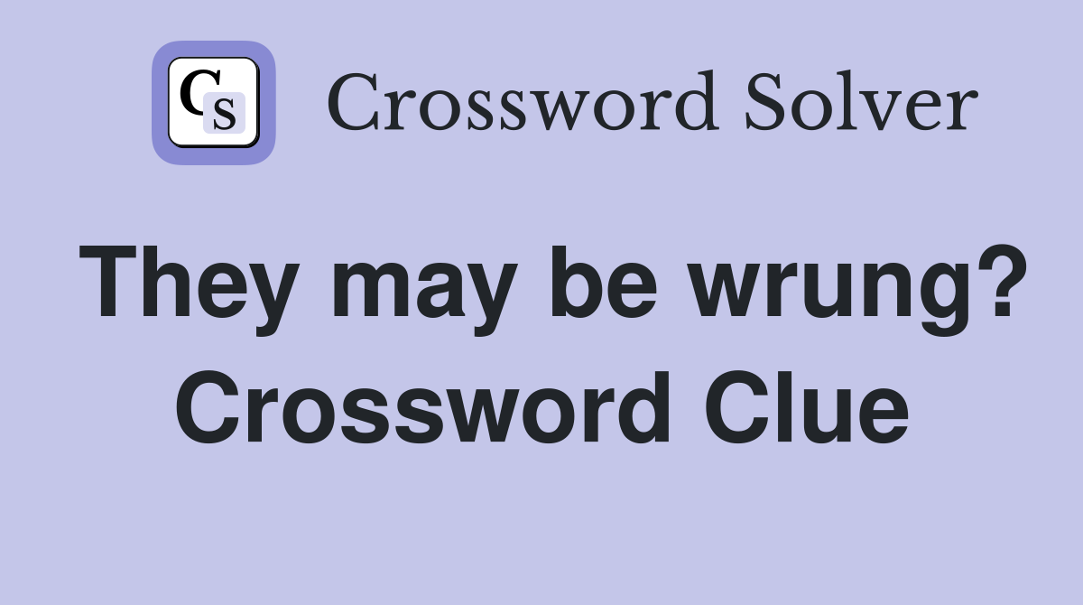 They may be wrung? Crossword Clue