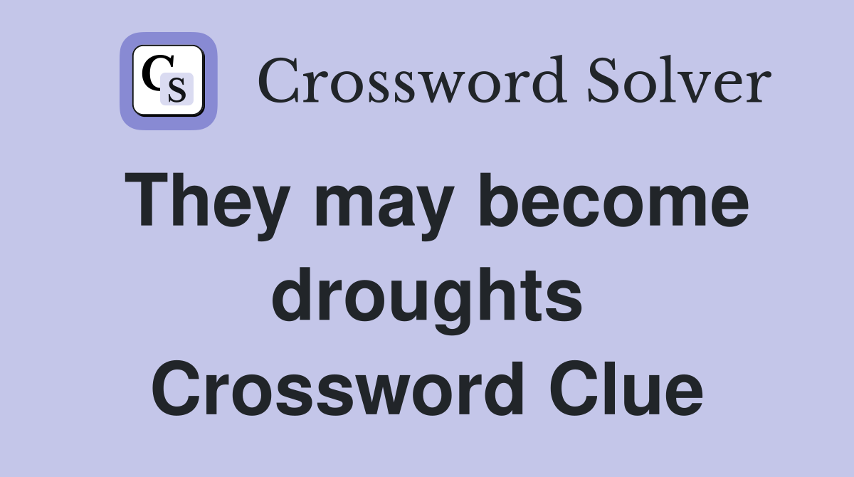 They may become droughts Crossword Clue