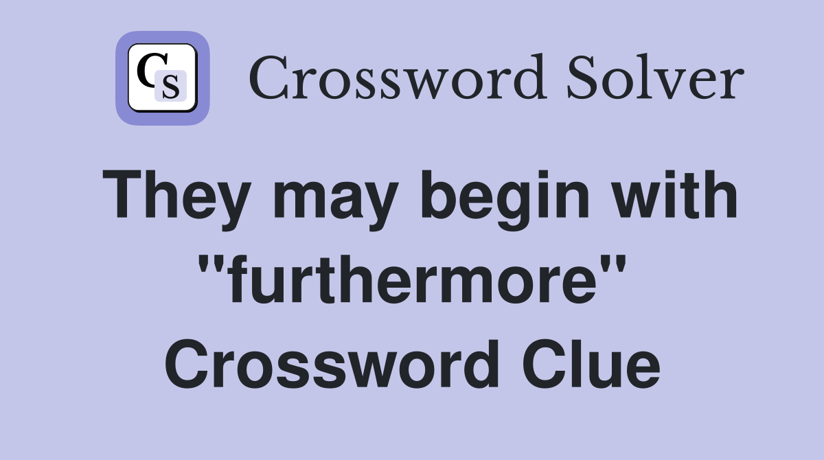 They may begin with "furthermore" Crossword Clue