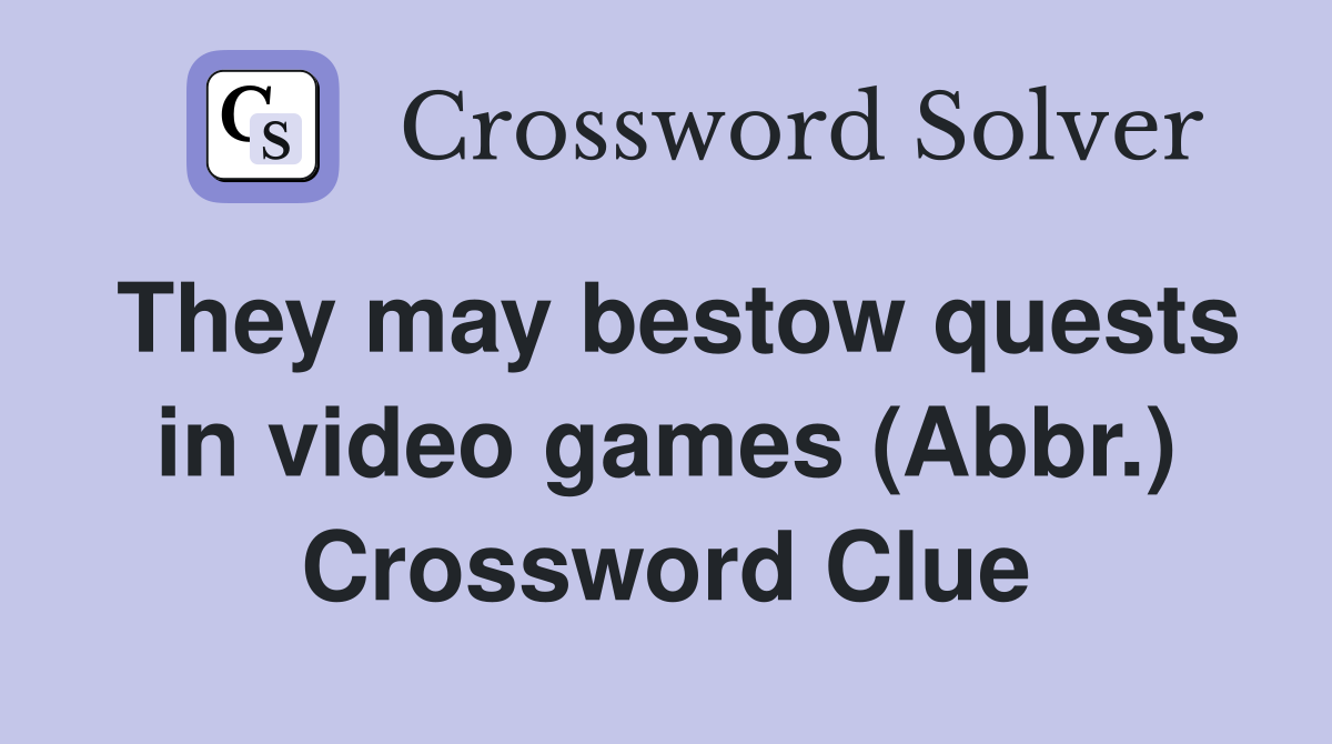 They may bestow quests in video games (Abbr.) Crossword Clue