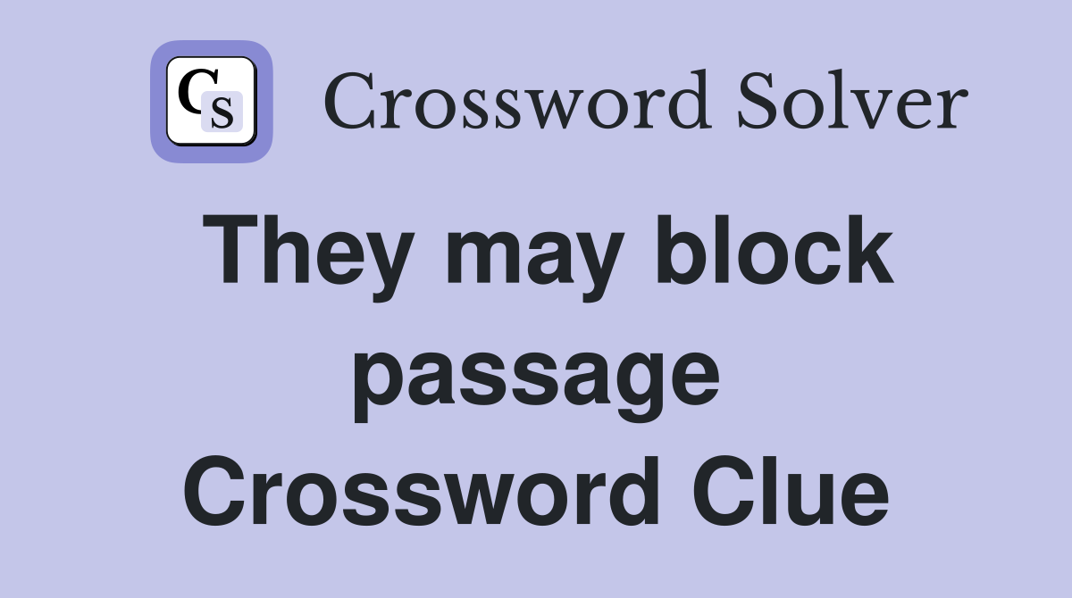 They may block passage Crossword Clue