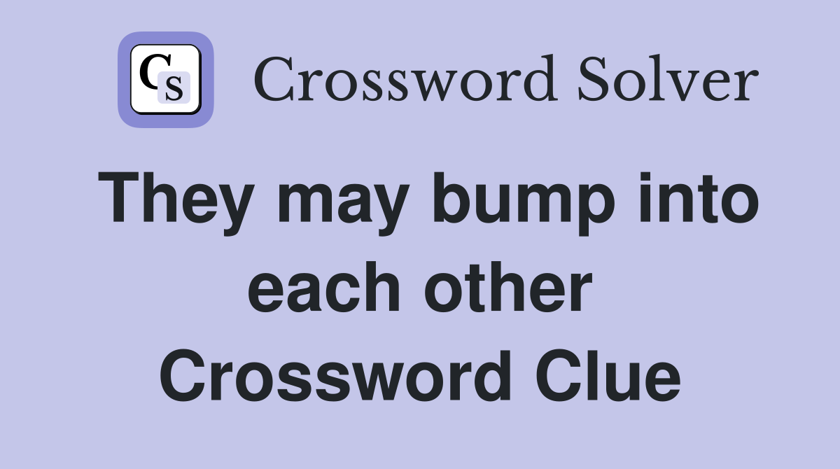 They may bump into each other Crossword Clue
