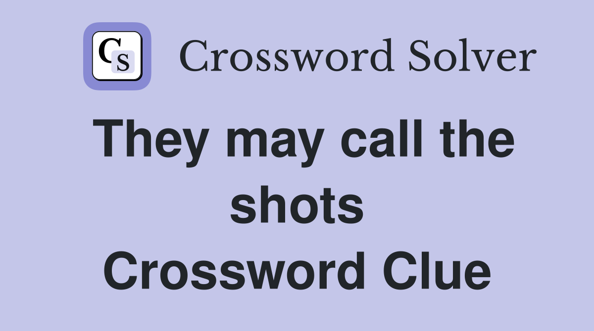 They may call the shots Crossword Clue