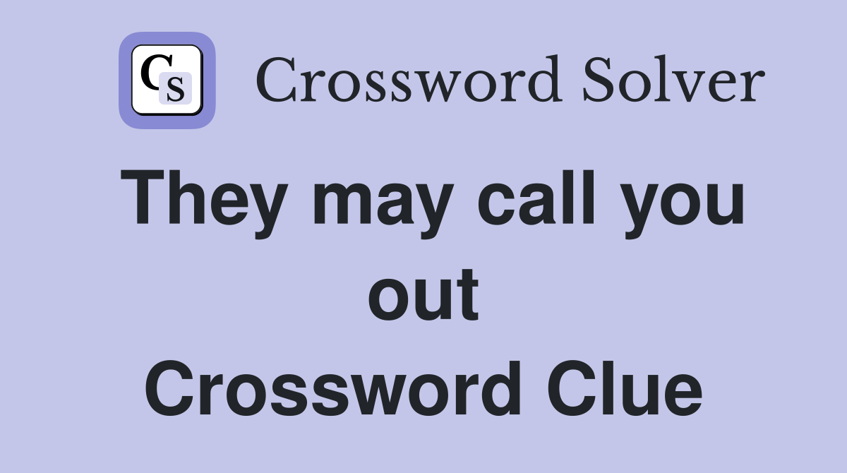 They may call you out Crossword Clue