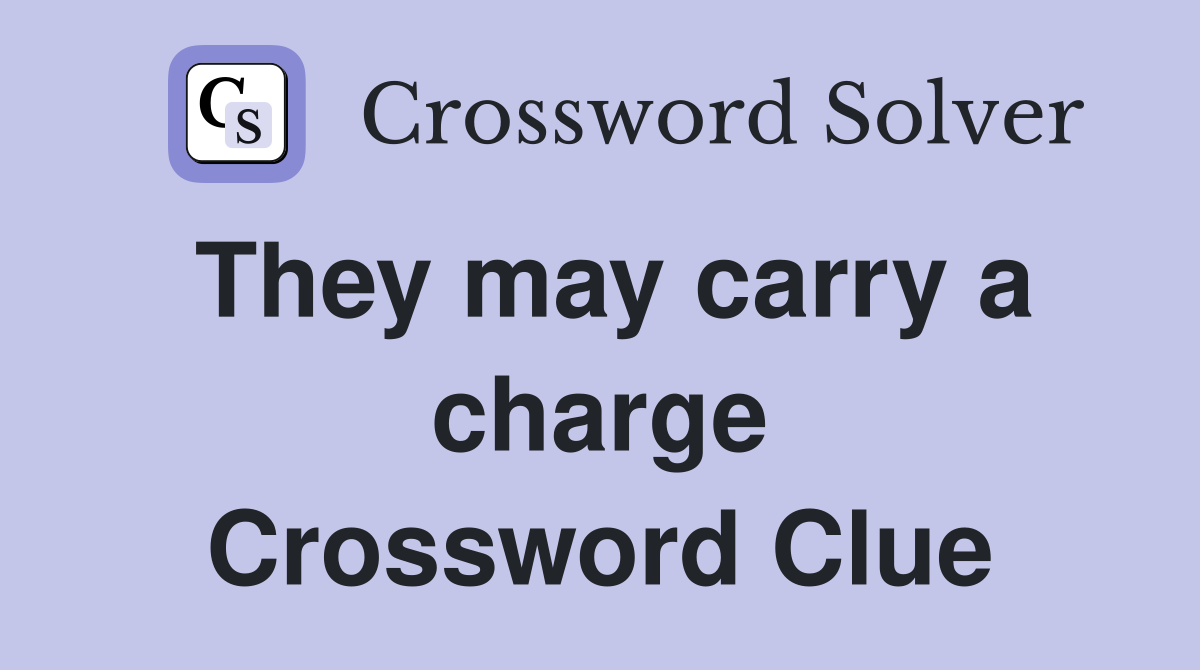 They may carry a charge Crossword Clue