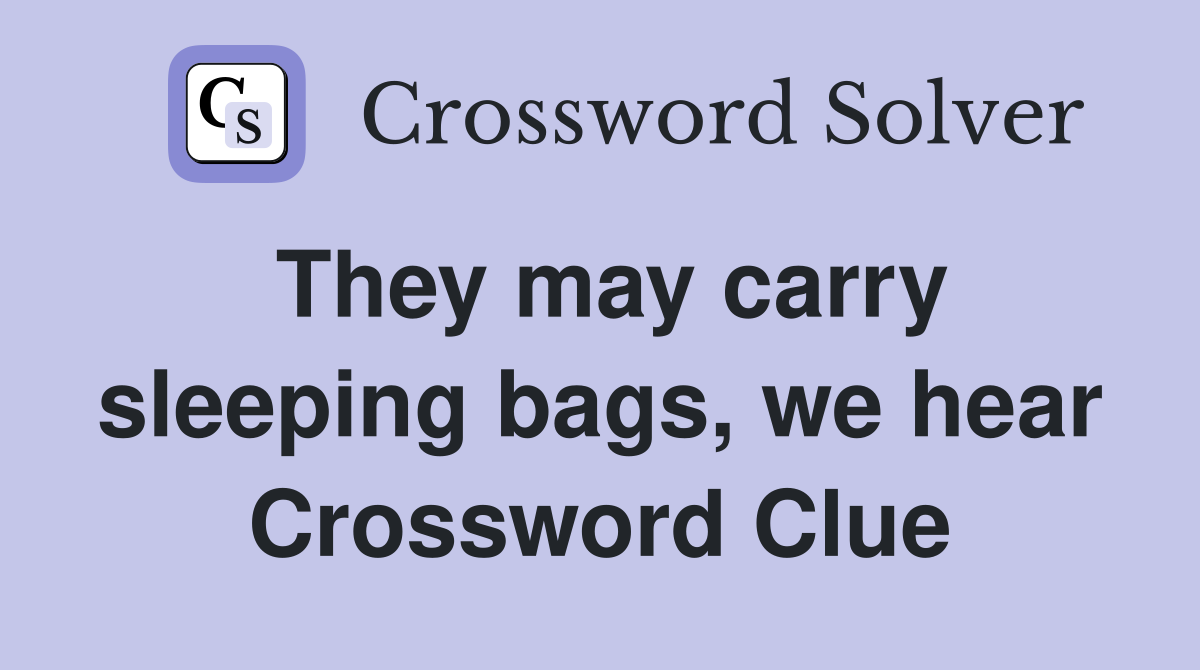 They may carry sleeping bags, we hear Crossword Clue