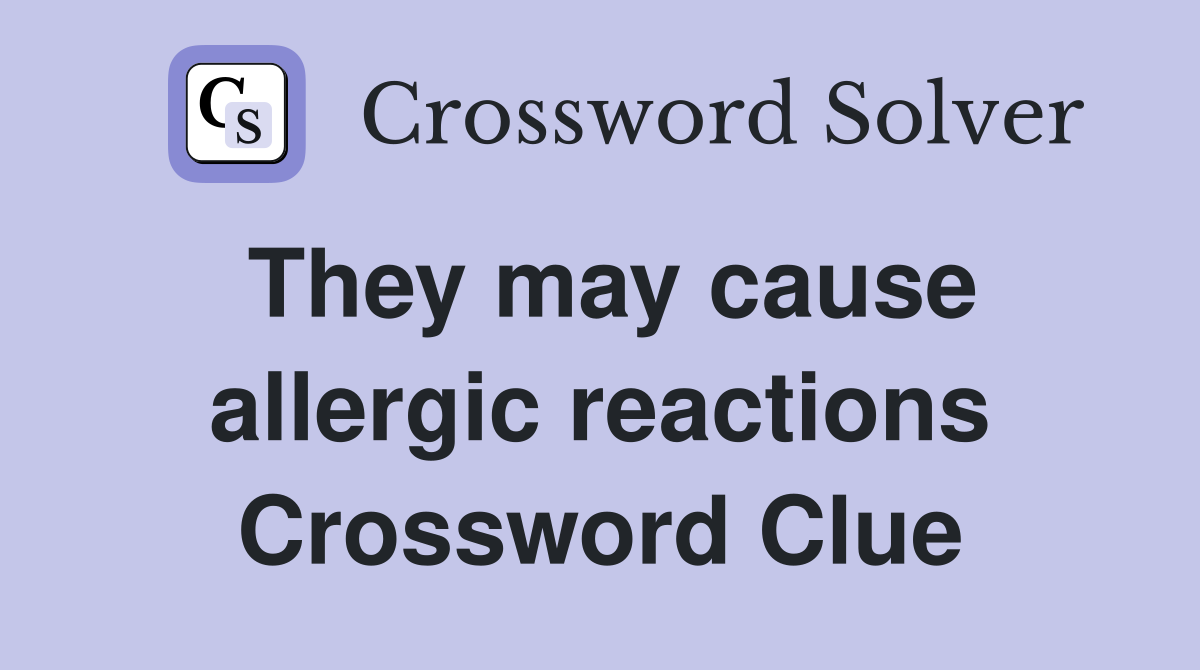 They may cause allergic reactions Crossword Clue