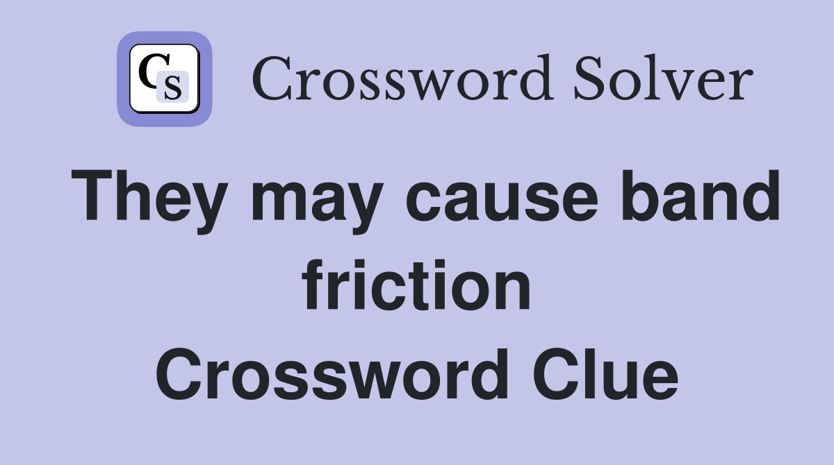They may cause band friction Crossword Clue