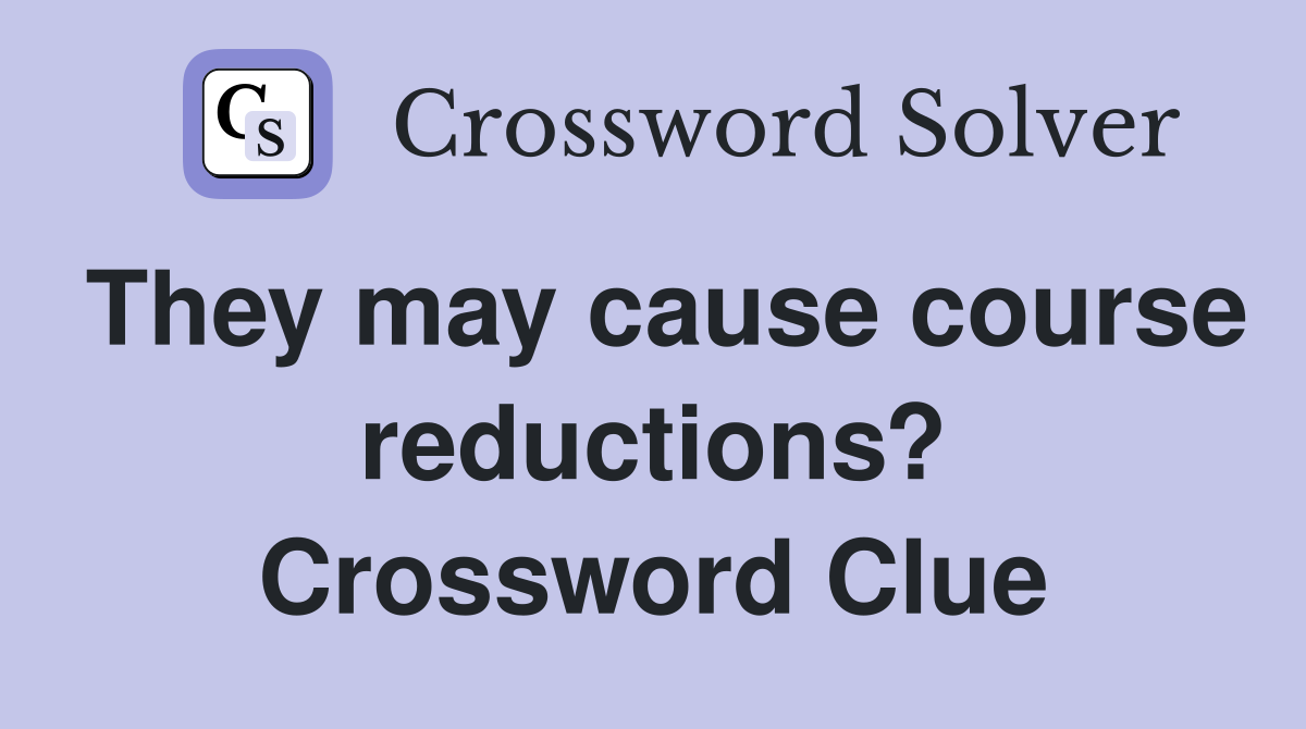 They may cause course reductions? Crossword Clue