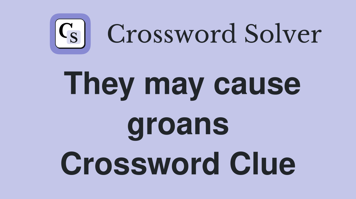 They may cause groans Crossword Clue