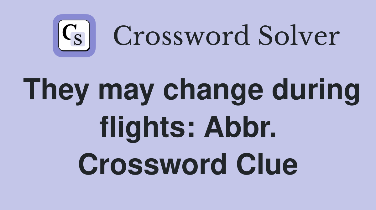 They may change during flights: Abbr. Crossword Clue