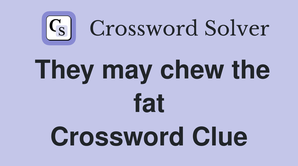 They may chew the fat Crossword Clue