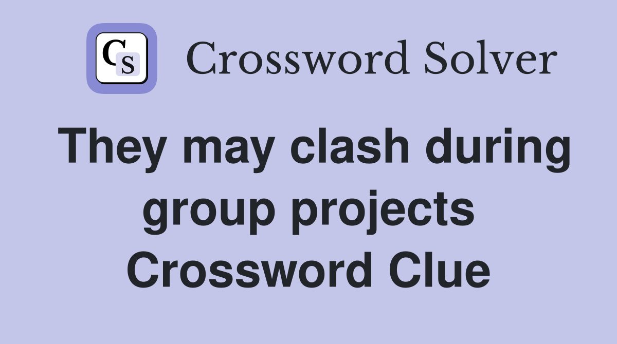 They may clash during group projects Crossword Clue