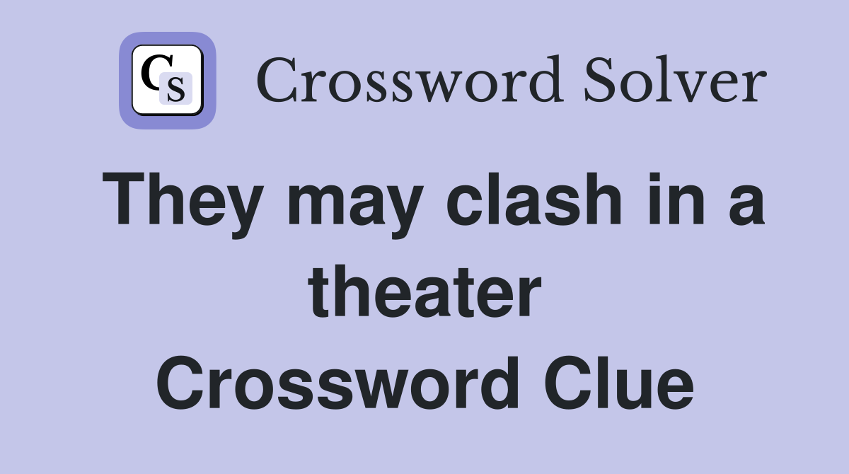 They may clash in a theater Crossword Clue