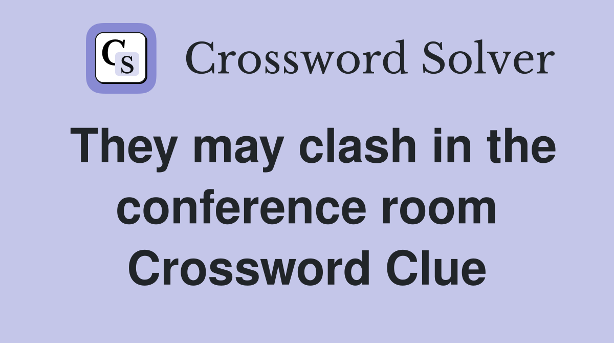 They may clash in the conference room Crossword Clue