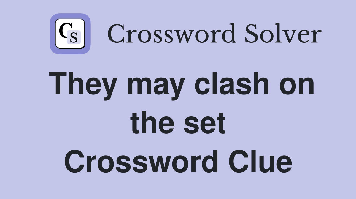 They may clash on the set Crossword Clue