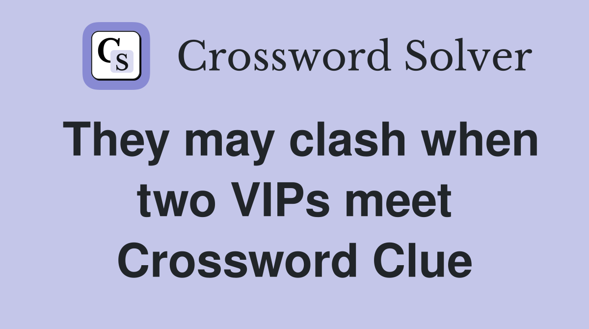 They may clash when two VIPs meet Crossword Clue