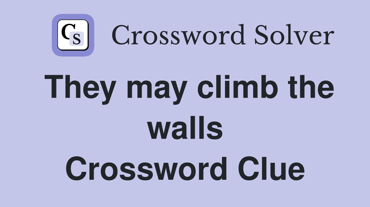 They may climb the walls Crossword Clue
