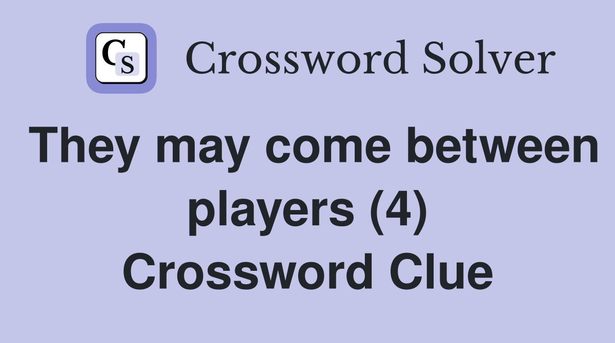 They may come between players (4) Crossword Clue