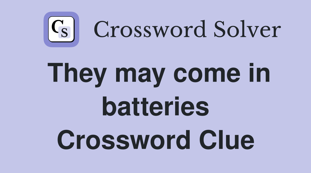 They may come in batteries Crossword Clue
